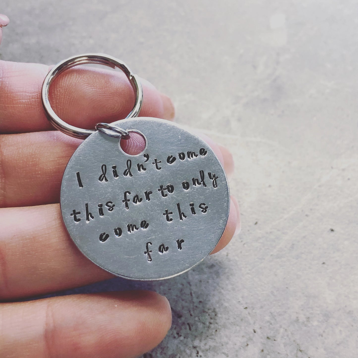 I Didn't Come This Far... Hand Stamped Key Chain