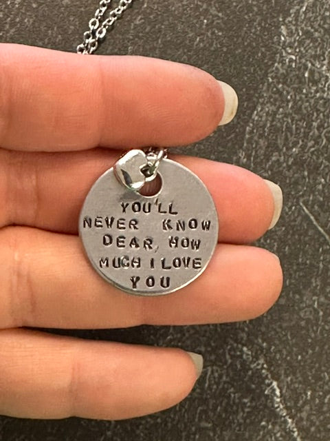 You'll Never Know Dear How Much I Love You - Hand Stamped Necklace