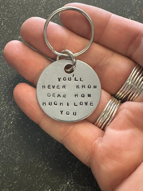 You'll Never Know Dear How Much I Love You - Hand Stamped Necklace or Key Chain