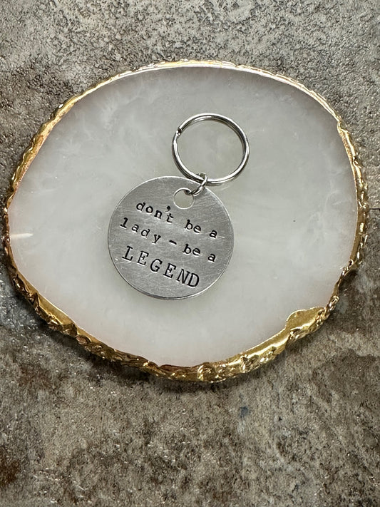 Don't Be a Lady, Be a Legend - Hand Stamped Key Chain